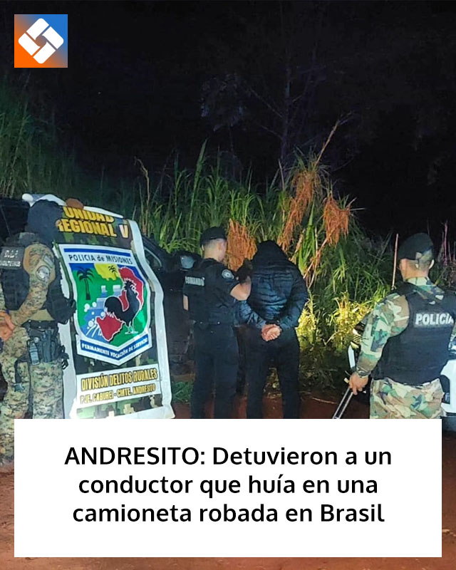 ANDRESITO: Detuvieron a un conductor que huía en una camioneta robada en Brasil