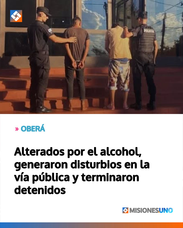 OBERÁ: Alterados por el alcohol, generaron disturbios en la vía pública y terminaron detenidos