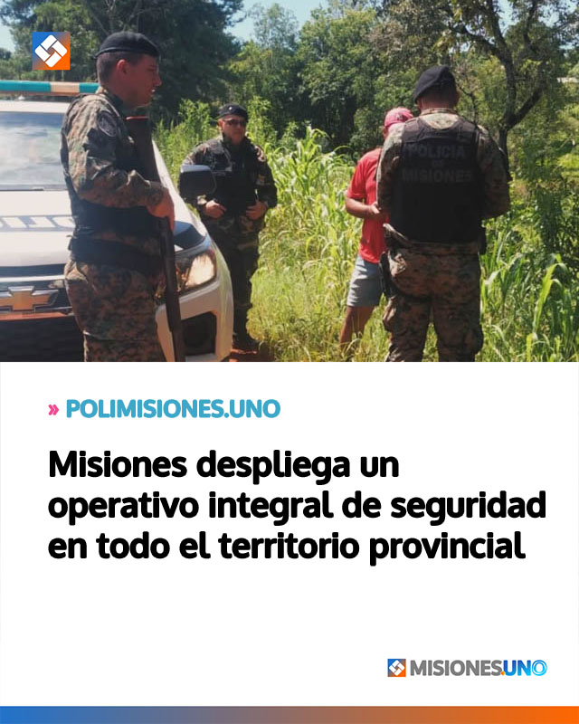 Misiones despliega un operativo integral de seguridad en todo el territorio provincial